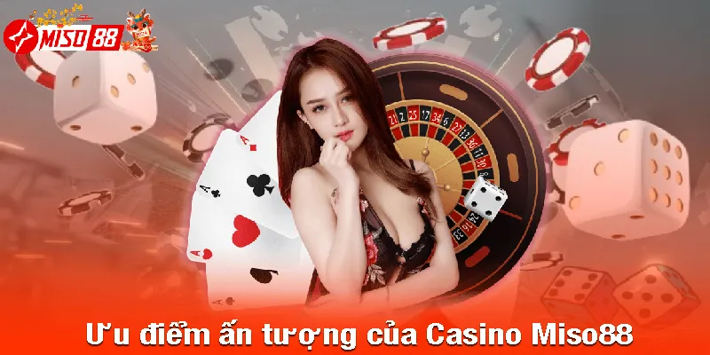 Ưu điểm ấn tượng của Casino Miso88